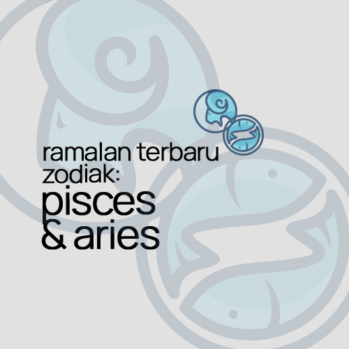 Ramalan Terbaru Zodiak : Pisces & Aries.