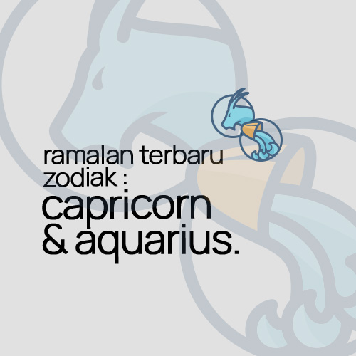 Ramalan Terbaru Zodiak : Capricorn & Aquarius.