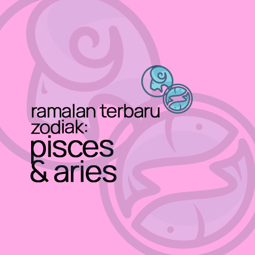 Ramalan Terbaru Zodiak : Pisces & Aries.