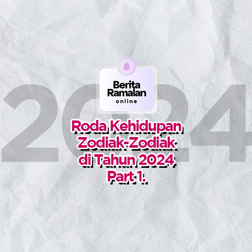 Roda Kehidupan Zodiak-Zodiak di Tahun 2024 Part 1.