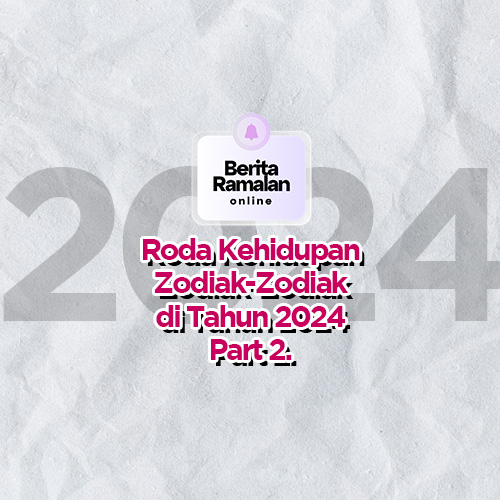 Roda Kehidupan Zodiak-Zodiak di Tahun 2024 Part 2.